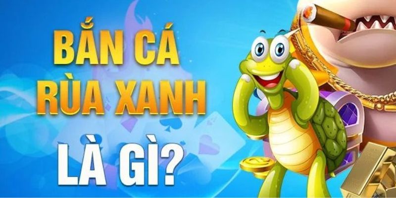 Bắn cá rùa xanh - một kiệt tác không thể bỏ qua